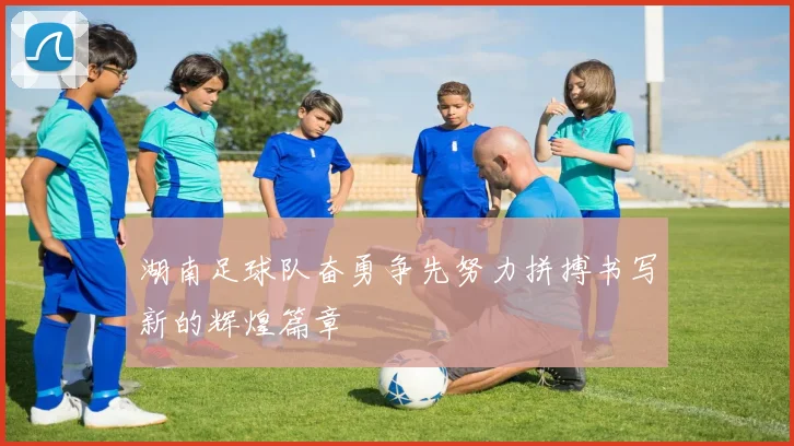 湖南足球队奋勇争先努力拼搏书写新的辉煌篇章