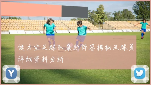 健力宝足球队最新阵容揭秘及球员详细资料分析