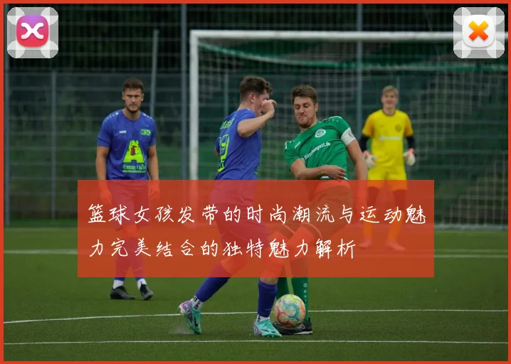 篮球女孩发带的时尚潮流与运动魅力完美结合的独特魅力解析